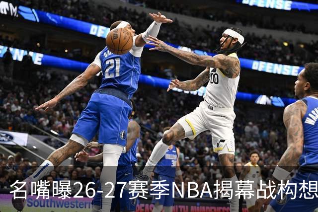 名嘴曝26-27赛季NBA揭幕战构想