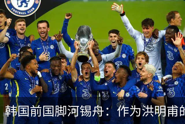韩国前国脚河锡舟：作为洪明甫的前辈，我真想揍他一顿